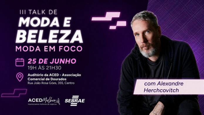 Alexandre Herchcovitch participa de evento gratuito sobre moda e empreendedorismo em Dourados_6a3356dce9658.jpeg